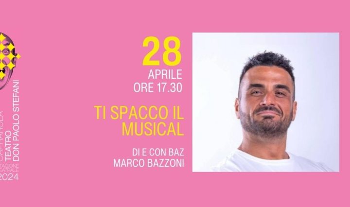 Ti spacco il musical, domenica 28 aprile alle 1730, con Marco “Baz” Bazzoni, al Teatro Don Paolo Stefani.